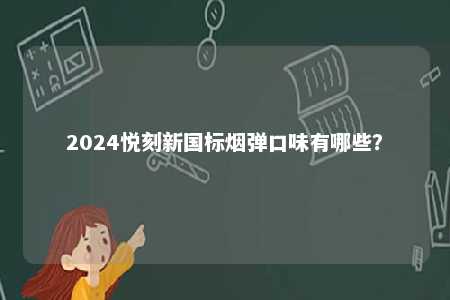 2024悦刻新国标烟弹口味有哪些
？ 